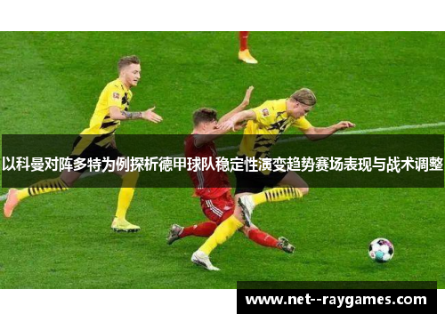 以科曼对阵多特为例探析德甲球队稳定性演变趋势赛场表现与战术调整
